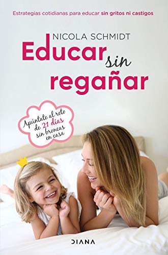 Educar sin regañar: Estrategias cotidianas para educar sin gritos ni castigos, de Nicola Schmidt