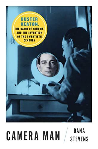 <em>Camera Man: Buster Keaton, the Dawn of Cinema, and the Invention of the Twentieth Century</em>, by Dana Stevens