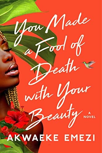 You Made a Fool of Death with Your Beauty by Akwaeke Emezi You Made a Fool of Death with Your Beauty by Akwaeke Emezi