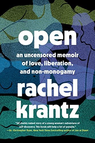Open: An Uncensored Memoir of Love, Liberation, and Non-Monogamy—A Polyamory Memoir by Rachel Krantz