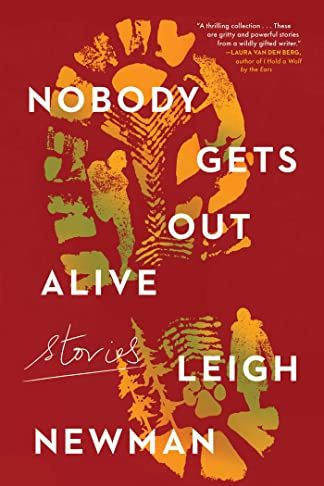 Nobody Gets Out Alive: Stories by Leigh Newman