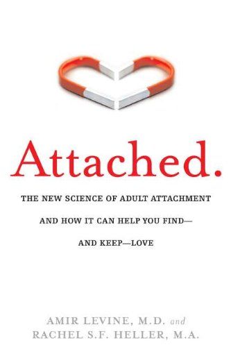 Attached: The New Science of Adult Attachment and How It Can Help You Find—and Keep—Love by Amir Levine. M.D. and Rachel S.F. Heller, M.A.