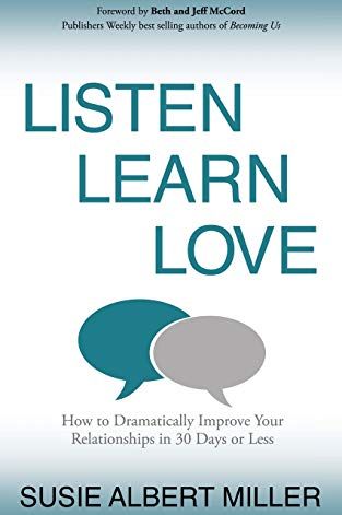 Listen, Learn, Love: How to Dramatically Improve Your Relationships in 30 Days or Less by Susie Albert Miller