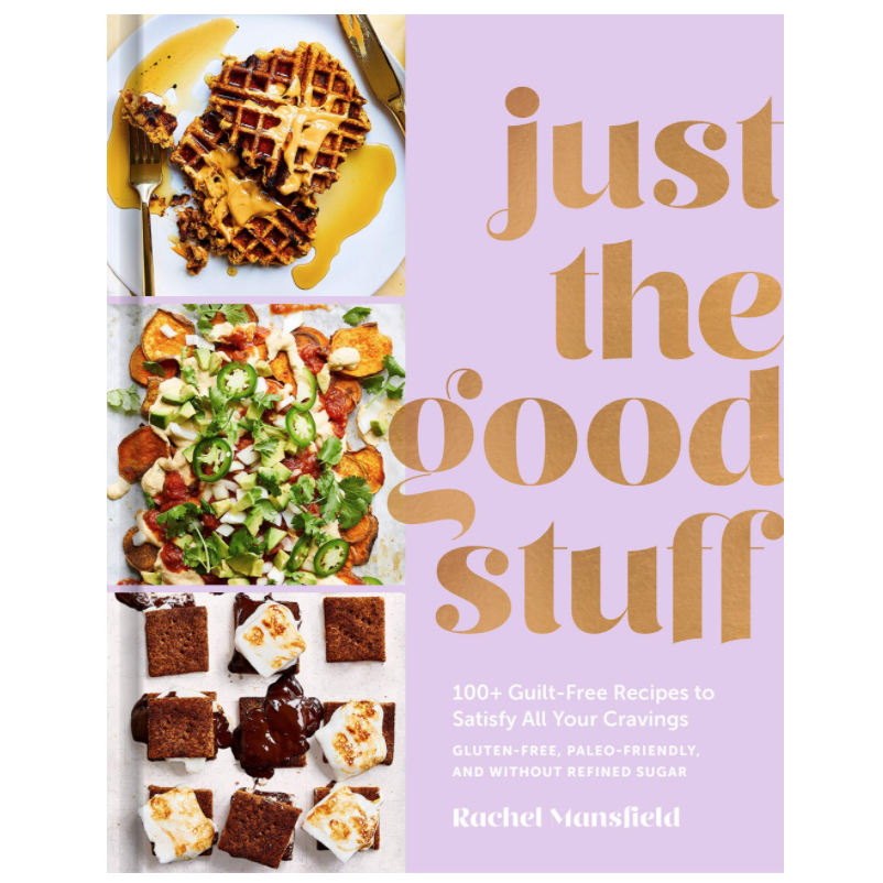 Just The Good Stuff: 100+ Guilt-Free Recipes to Satisfy All Your Cravings 