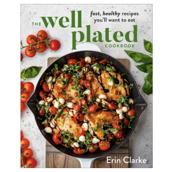 The Well Plated Cookbook: Fast, Healthy Recipes You’ll Want to Eat