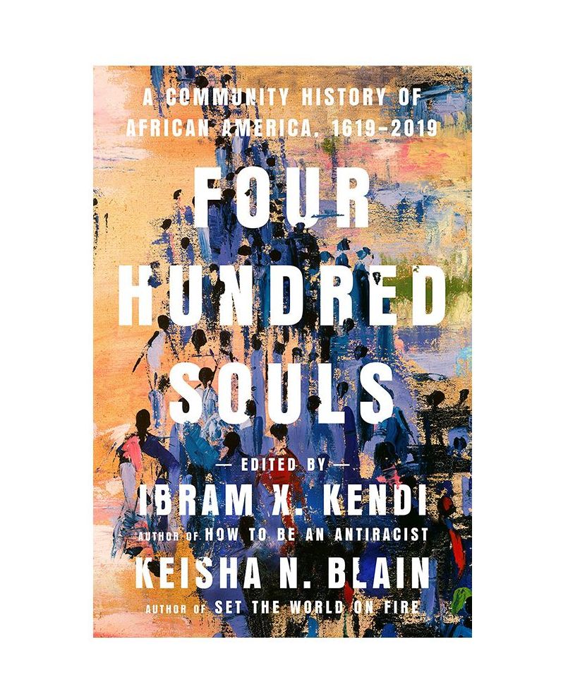 <i>Four Hundred Souls: A Community History of African America, 1619-2019</i> edited by Ibram X. Kendi & Keisha N. Blain