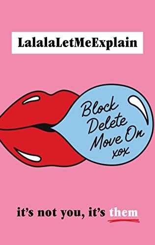 Block, Delete, Move On: It's not you, it's them, LalalaLetMeExplain