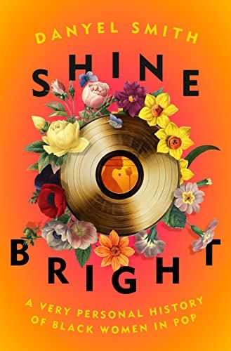 <em>Shine Bright: A Very Personal History of Black Women in Pop</em>, by Danyel Smith