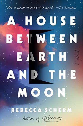 A House Between Earth and the Moon by Rebecca Scherm