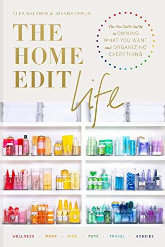 The Home Edit Life: The No-Guilt Guide to Owning What You Want and Organizing Everything