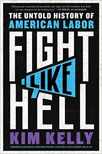 <em>Fight Like Hell: The Untold History of American Labor</em>, by Kim Kelly