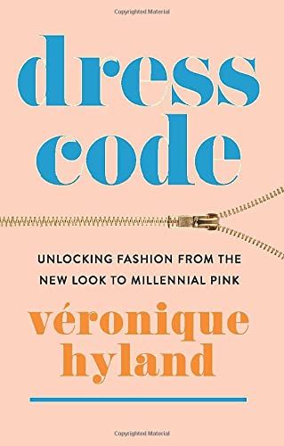<i>Dress Code: Unlocking Fashion from the New Look to Millennial Pink</i> by Véronique Hyland