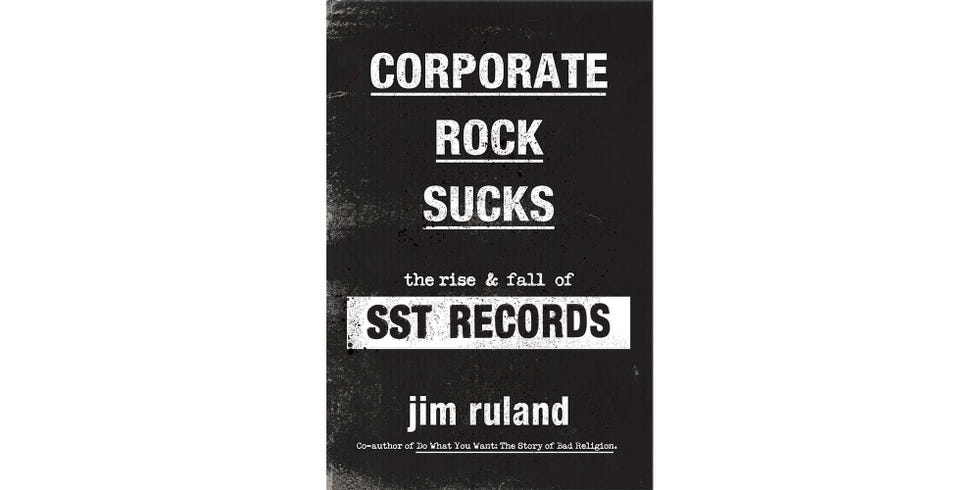 <i>CORPORATE ROCK SUCKS: THE RISE AND FALL OF SST RECORDS</i>, BY JIM RULAND
