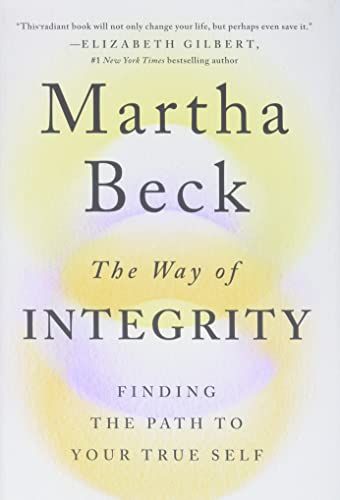 <em>The Way of Integrity: Finding the Path to Your True Self</em>, by Martha Beck