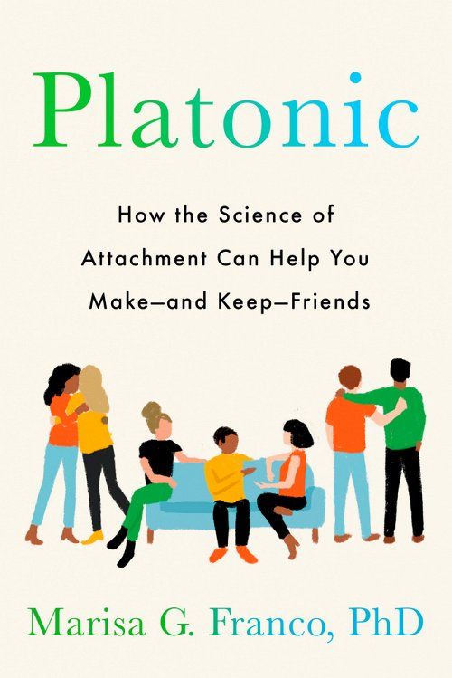 Platonic: How the Science of Attachment Can Help You Make—and Keep—Friends
