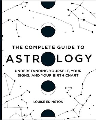 The Complete Guide to Astrology: Understanding Yourself, Your Signs and Your Birth Chart