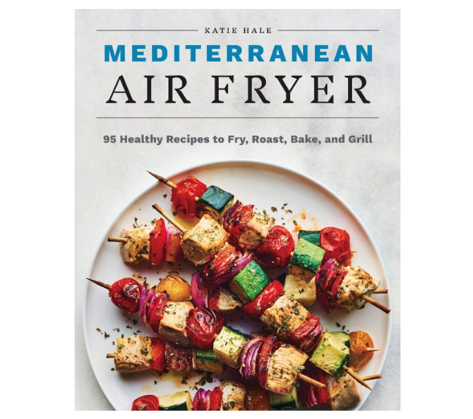 Mediterranean Air Fryer: 95 Healthy Recipes to Fry, Roast, Bake, and Grill