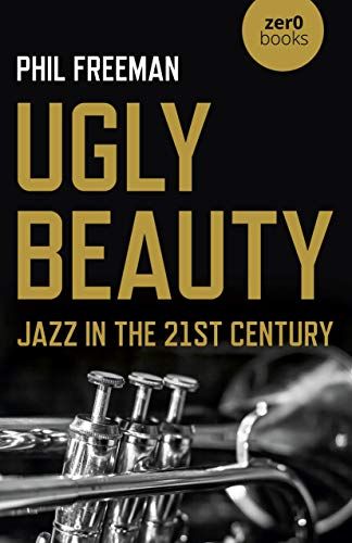 Ugly Beauty: Jazz in the 21st Century (Culture, Society & Politics)
