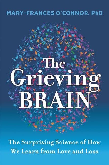 The Grieving Brain: The Surprising Science of How We Learn from Love and Loss, by Mary-Frances O’Connor