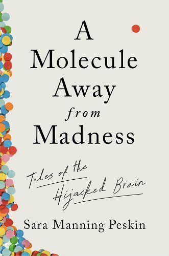 A Molecule Away from Madness: Tales of the Hijacked Brain, by Sara Manning Peskin