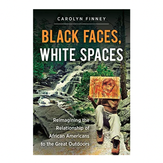 Black Faces, White Spaces: Reimagining the Relationship of African Americans to the Great Outdoors