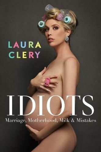 Idiots: Marriage, Motherhood, Milk and Mistakes by Laura Clery