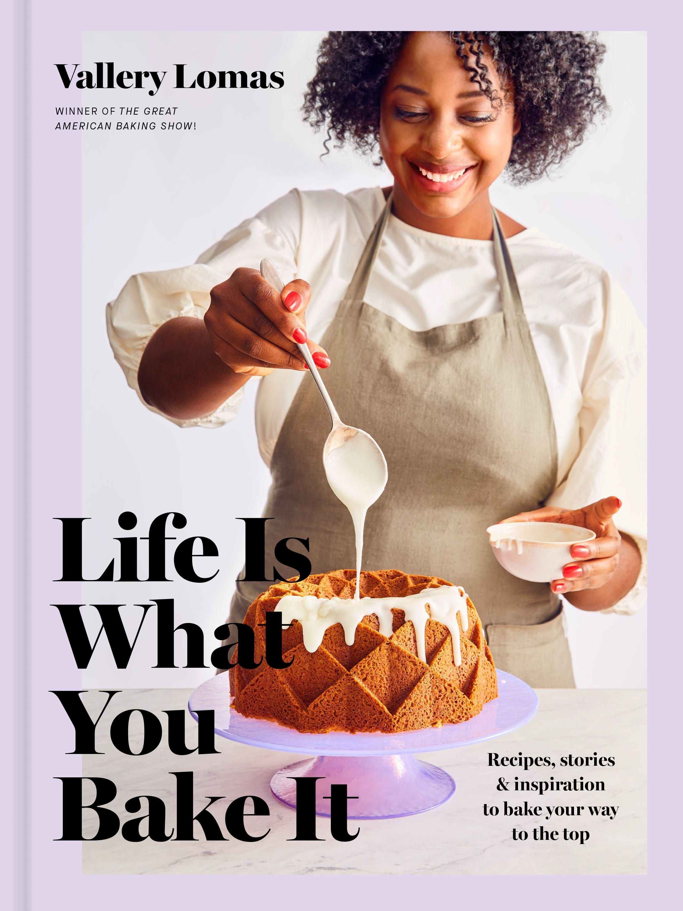 Life Is What You Bake It: Recipes, Stories, and Inspiration to Bake Your Way to the Top: A Baking Book