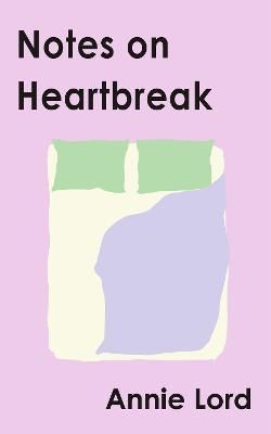 Notes on Heartbreak by Annie Lord