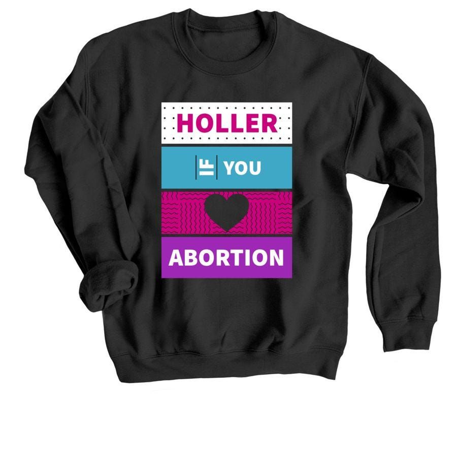 “Holler if You <3 Abortion” Sweatshirt