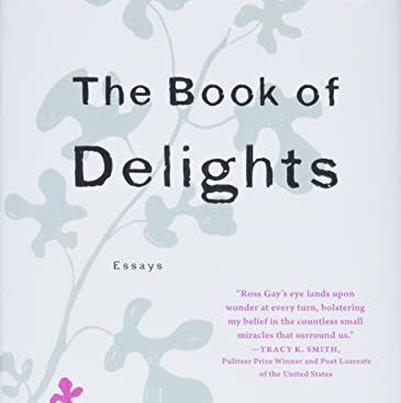 The Book of Delights: Essays by Ross Gay The Book of Delights: Essays by Ross Gay