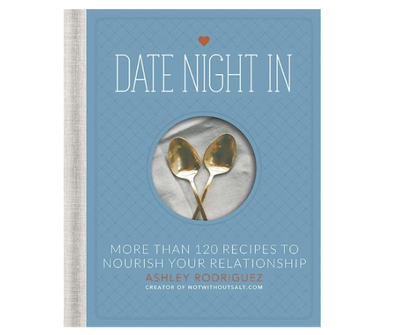 Date Night In: More Than 120 Recipes to Nourish Your Relationship