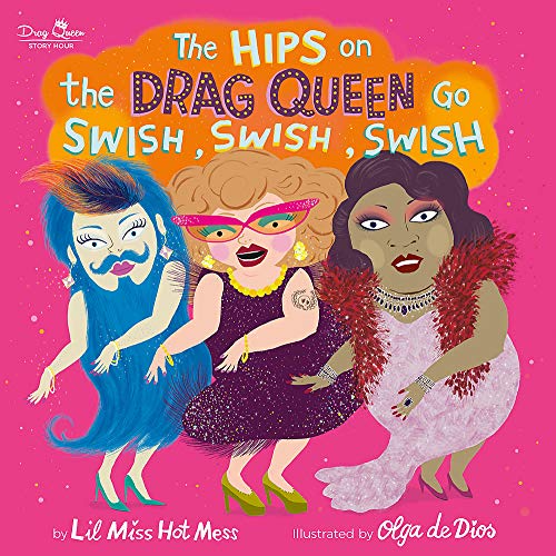 ‘The Hips on the Drag Queen Go Swish, Swish, Swish’ by Lil Miss Hot Mess, illustrated by Olga de Rios ‘The Hips on the Drag Queen Go Swish, Swish, Swish’ by Lil Miss Hot Mess, illustrated by Olga de Rios