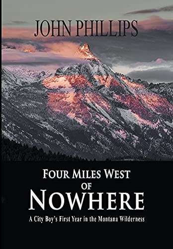 Four Miles West of Nowhere: A City Boy's First Year in the Montana Wilderness