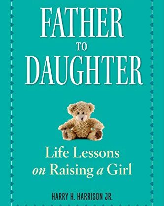 <i>Father to Daughter: Life Lessons on Raising a Girl</i>, by Harry H. Harrison Jr.