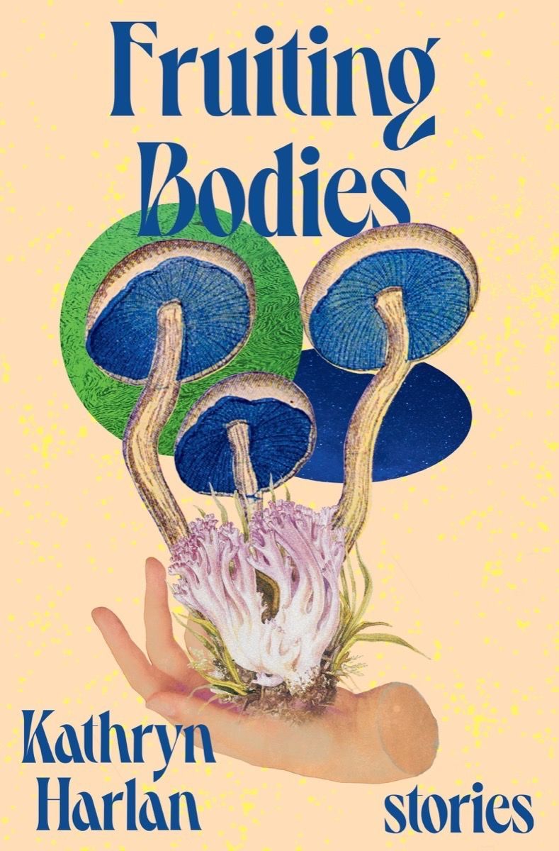 Fruiting Bodies by Kathryn Harlan