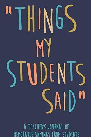'Things my Students Said' Teacher’s Journal 