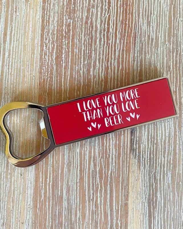 'Love you more than you love beer' Bottle Opener