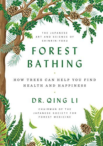 <em>Forest Bathing: How Trees Can Help You Find Health and Happiness</em>, by Qing Li