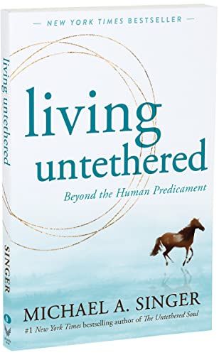 <em>Living Untethered: Beyond the Human Predicament</em>, by Michael A. Singer