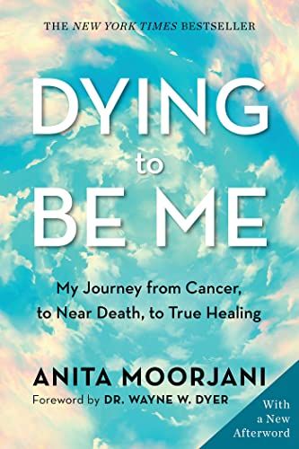 <em>Dying to Be Me: My Journey from Cancer, to Near Death, to True Healing</em>, by Anita Moorjani