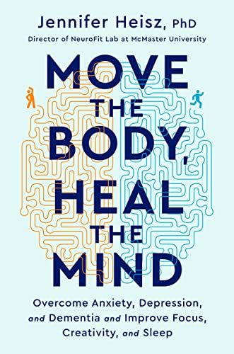 <em>Move The Body, Heal The Mind: Overcome Anxiety, Depression, and Dementia and Improve Focus, Creativity, and Sleep</em>, by Jennifer Heisz