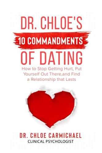 Dr. Chloe’s 10 Commandments of Dating: How to Stop Getting Hurt, Put Yourself Out There, and Find a Relationship That Lasts