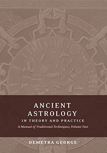 Ancient Astrology in Theory and Practice: A Manual of Traditional Techniques, Volume II: Interpreting the Meanings of the Planets