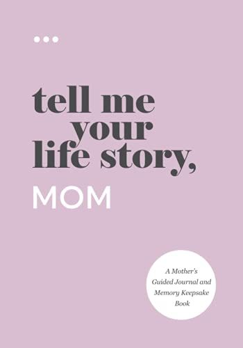Tell Me Your Life Story, Mom: A Mother’s Guided Journal and Memory Keepsake Book