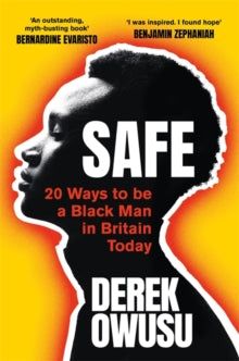 Safe : 20 Ways to be a Black Man in Britain Today by Derek Owusu