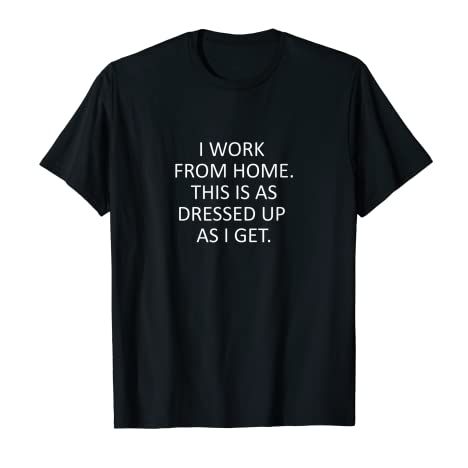 "This Is As Dressed Up As I Get." Shirt