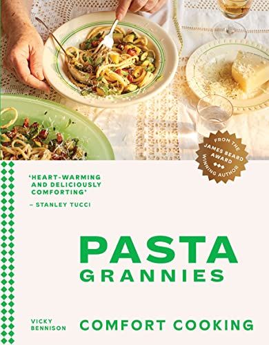 Pasta Grannies: Comfort Cooking: ricette tradizionali di famiglia dai migliori cuochi casalinghi d'Italia