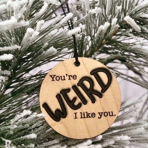 You're Weird, I Like You Ornament