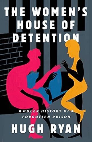 The Women's House of Detention: A Queer History of a Forgotten Prison by Hugh Ryan