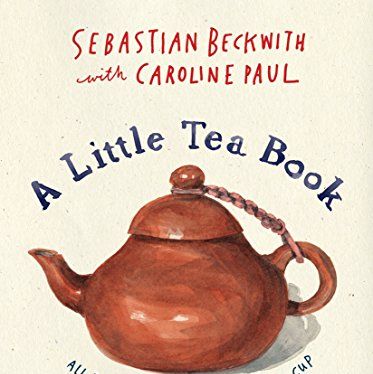 <I>A Little Tea Book: All the Essentials from Leaf to Cup</i> by Sebastian Beckwith and Caroline Paul 